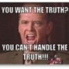 You Want the Truth? You Can’t Handle the Truth…