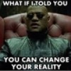 How to Change your Reality on a Dime